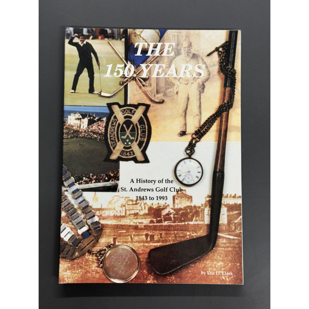 The 150 Years - A History Of The St. Andrews Golf Club 1843 to 1993 by Eric D. Clark - Signed