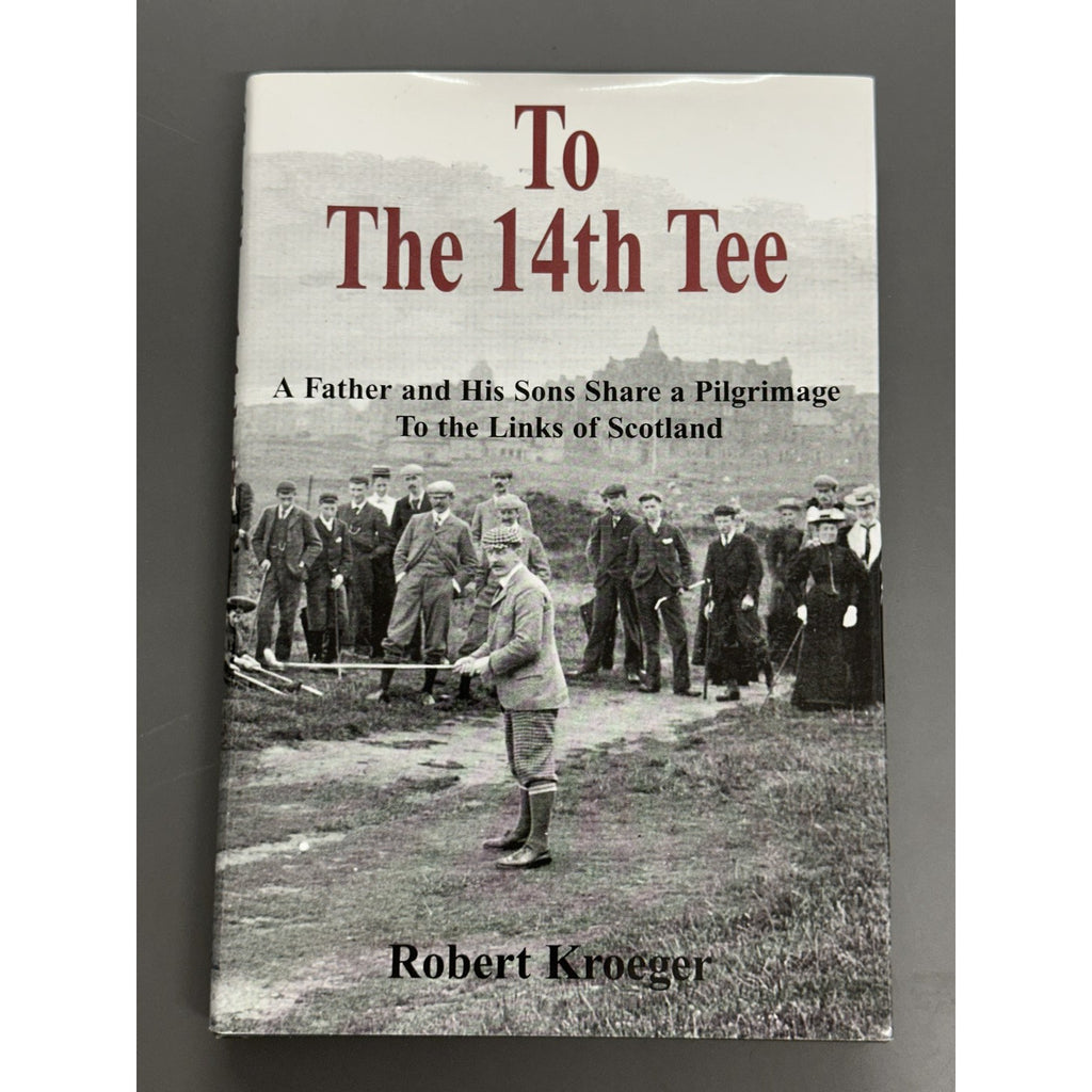 To The 14th Tee: A Pilgrimage to the Links of Scotland by Robert Kroeger - Signed & Inscribed