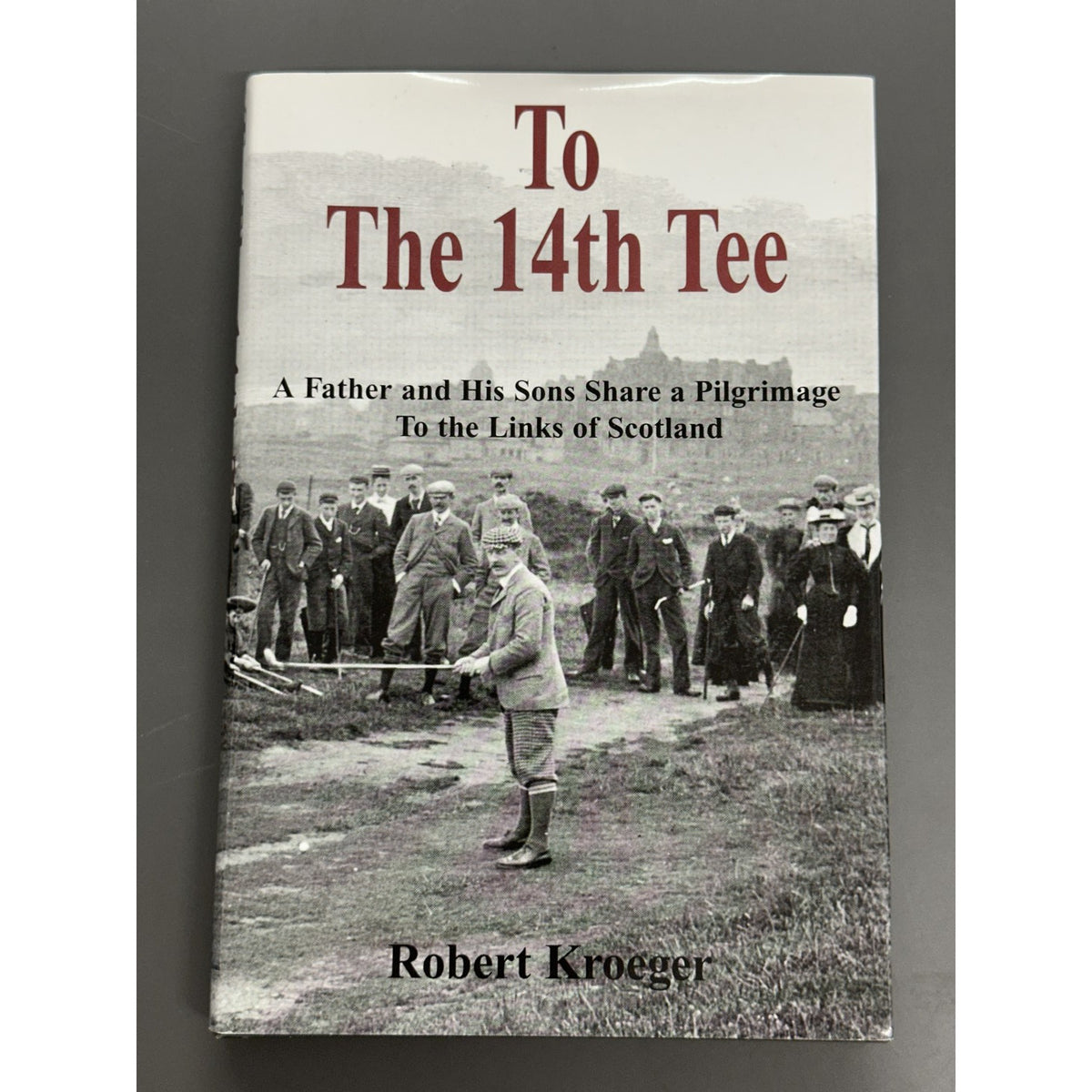 To The 14th Tee: A Pilgrimage to the Links of Scotland by Robert Kroeger - Signed & Inscribed