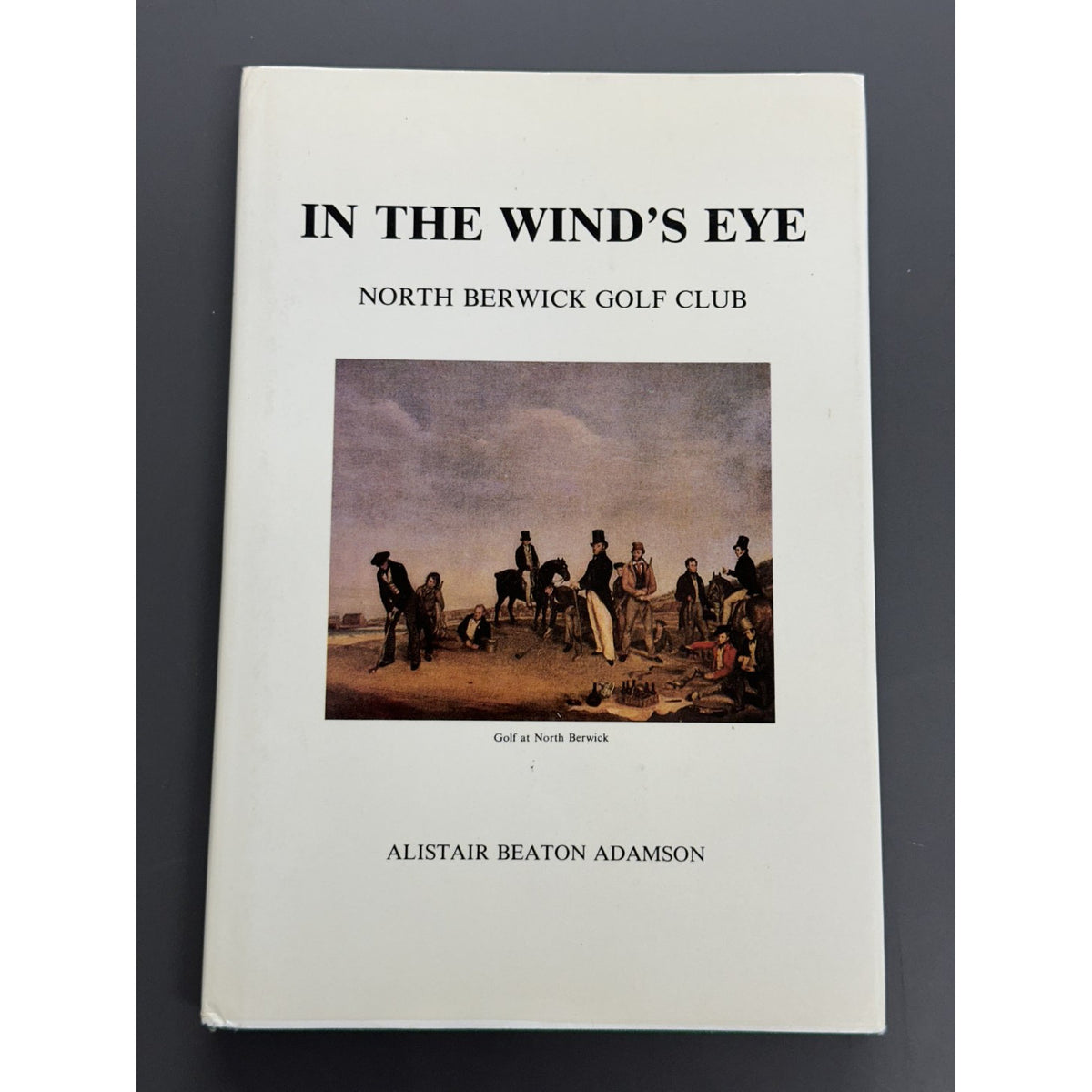 In The Wind's Eye: North Berwick Golf Club by Alistair Beaton Adamson - 1980 1st Edition