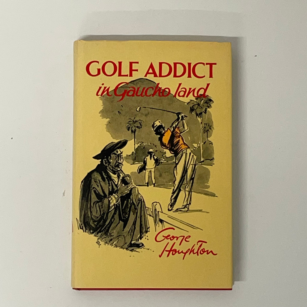 Golf Addict in Gaucho Land by George Houghton