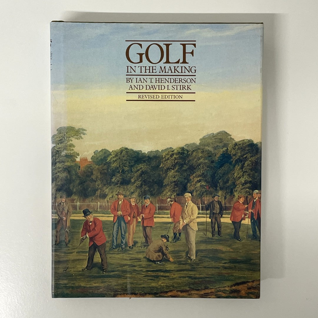 Golf In The Making by Ian T. Henderson and David I. Stirk (Signed Copy)