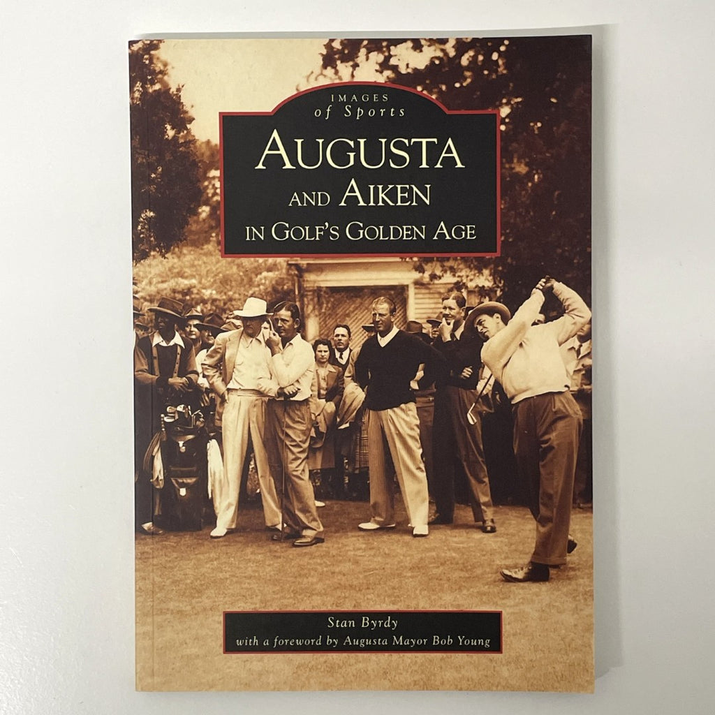 Augusta And Aiken In Golf's Golden Age by Stan Byrdy