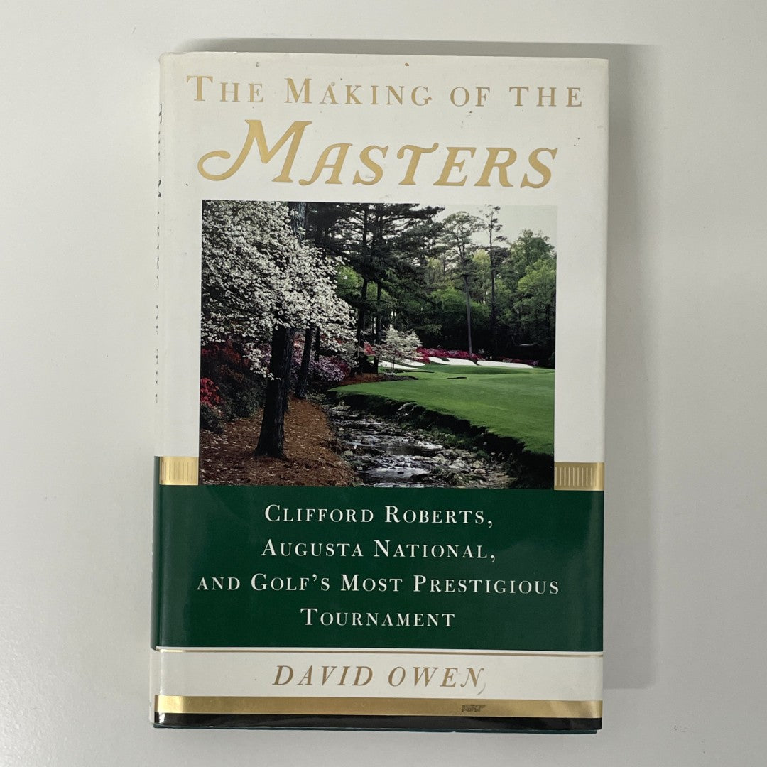 The Making Of The Masters: Clifford Roberts, Augusta National, And Golf's Most Prestigious Tournament by David Owen